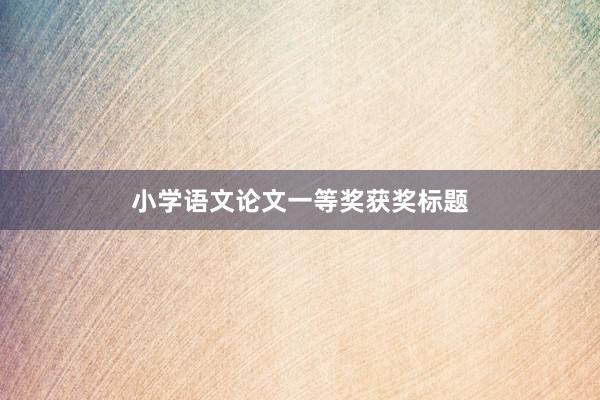 小学语文论文一等奖获奖标题